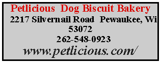 Text Box:  Petlicious  Dog Biscuit Bakery  2217 Silvernail Road  Pewaukee, Wi 53072    262-548-0923  www.petlicious.com/